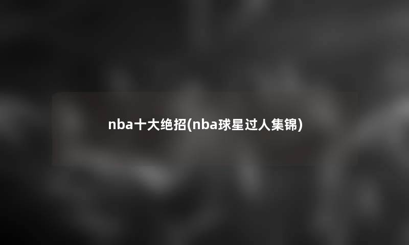 nba一些绝招(nba球星过人集锦)