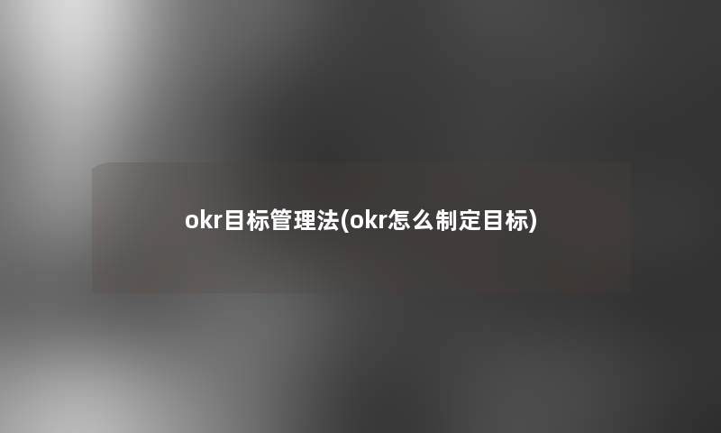 okr目标管理法(okr怎么制定目标)