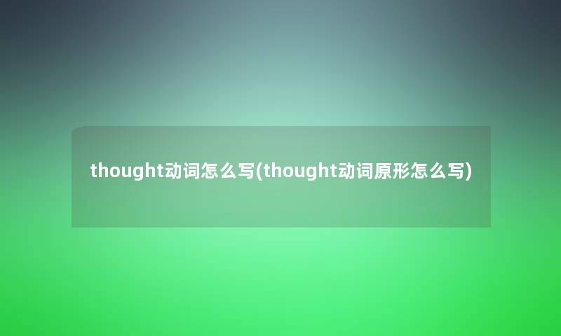 thought动词怎么写(thought动词原形怎么写)