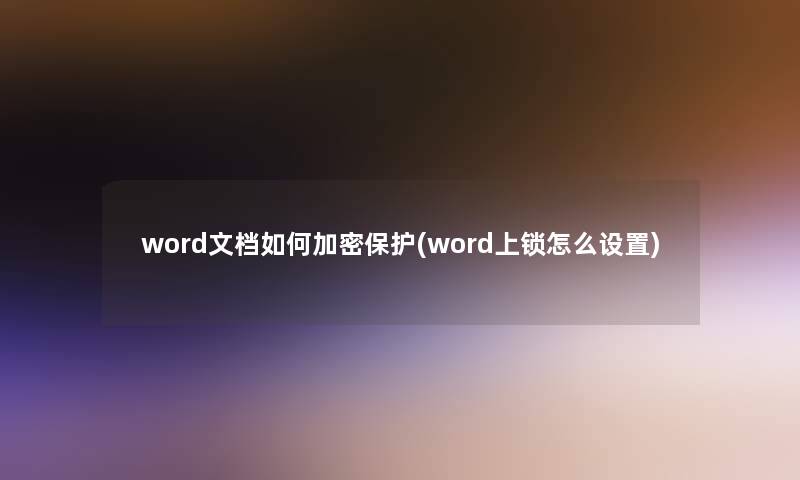 word文档如何加密保护(word上锁怎么设置)