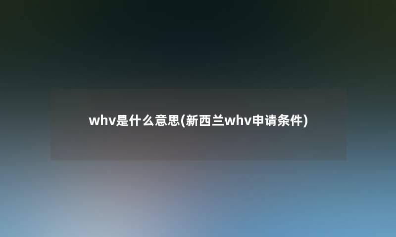 whv是什么意思(新西兰whv申请条件)