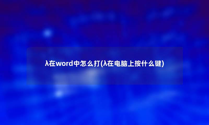 λ在word中怎么打(λ在电脑上按什么键)