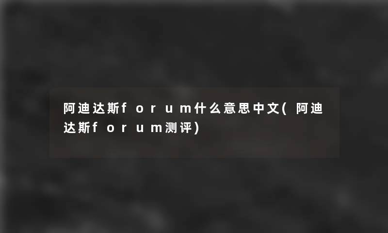 阿迪达斯forum什么意思中文(阿迪达斯forum测评)