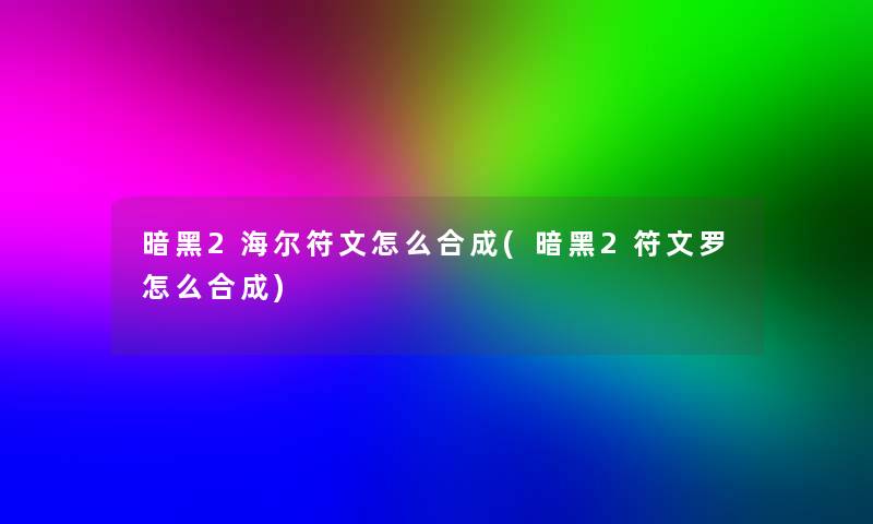 暗黑2海尔符文怎么合成(暗黑2符文罗怎么合成)