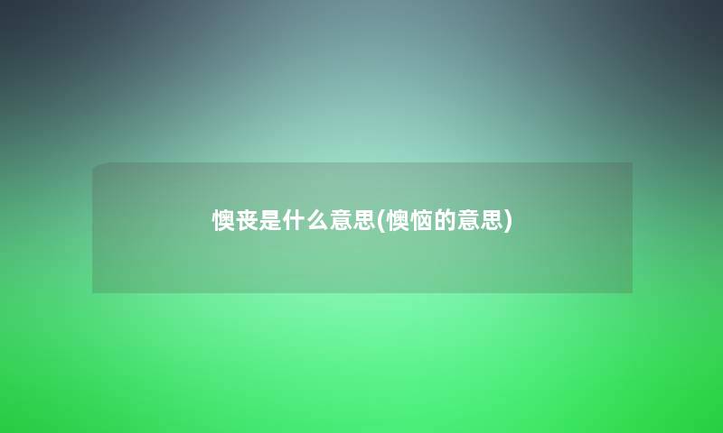 懊丧是什么意思(懊恼的意思)