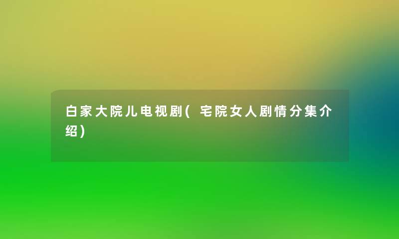 白家大院儿电视剧(宅院女人剧情分集介绍)