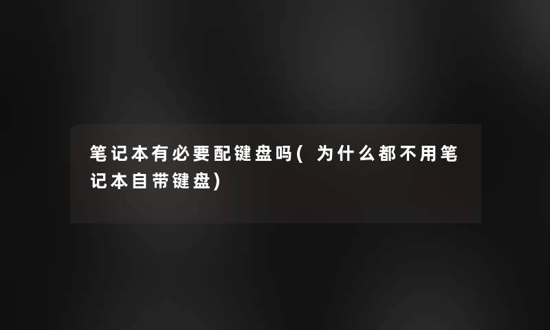 笔记本有必要配键盘吗(为什么都不用笔记本自带键盘)