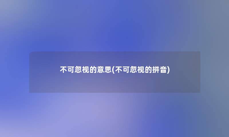 不可忽视的意思(不可忽视的拼音)