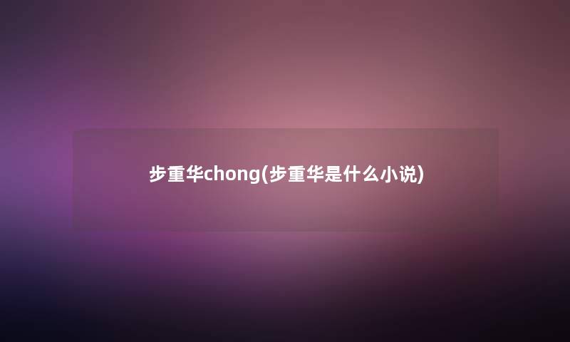 步重华chong(步重华是什么小说)