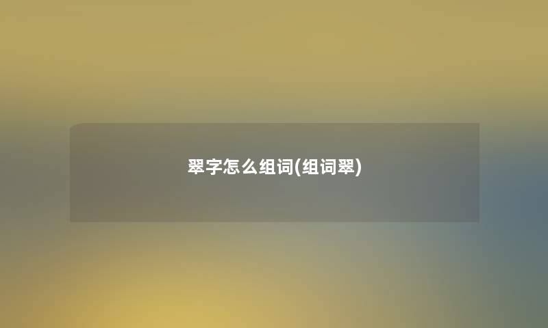 翠字怎么组词(组词翠)