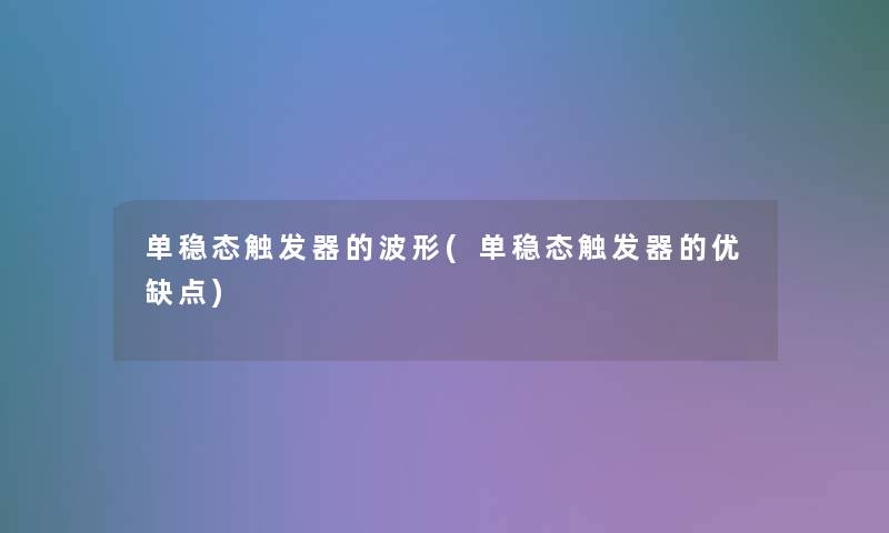 单稳态触发器的波形(单稳态触发器的优缺点)