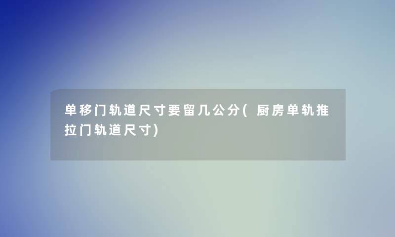 单移门轨道尺寸要留几公分(厨房单轨推拉门轨道尺寸)