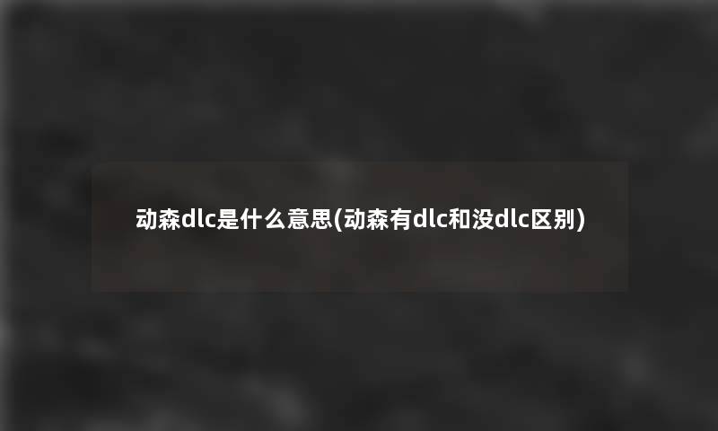 动森dlc是什么意思(动森有dlc和没dlc区别)