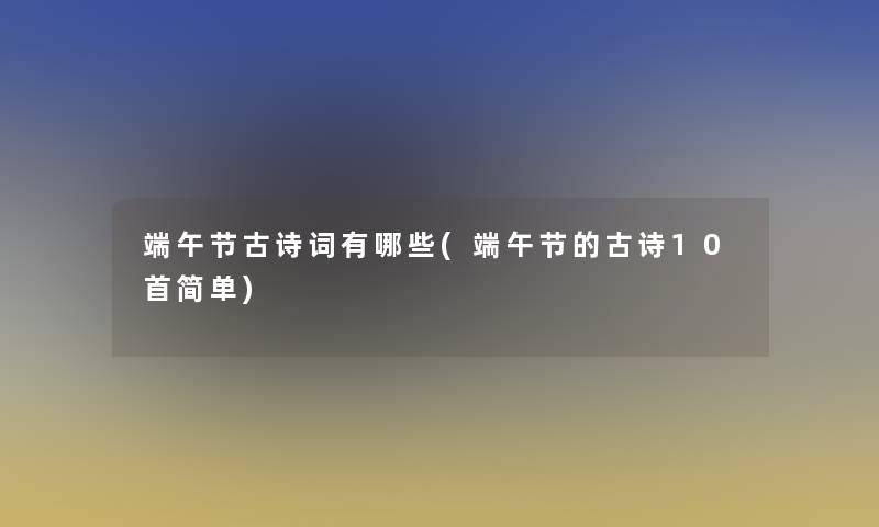 端午节古诗词有哪些(端午节的古诗10首简单)