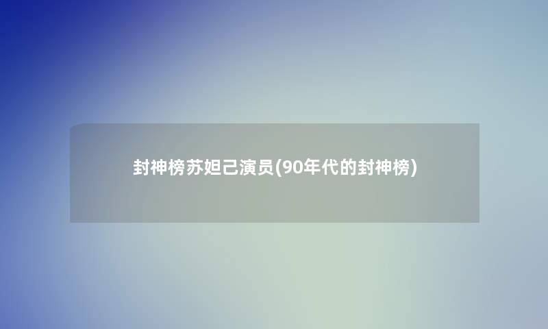 封神榜苏妲己演员(90年代的封神榜)