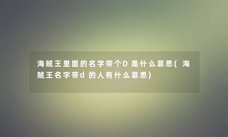 海贼王里面的名字带个D是什么意思(海贼王名字带d的人有什么意思)