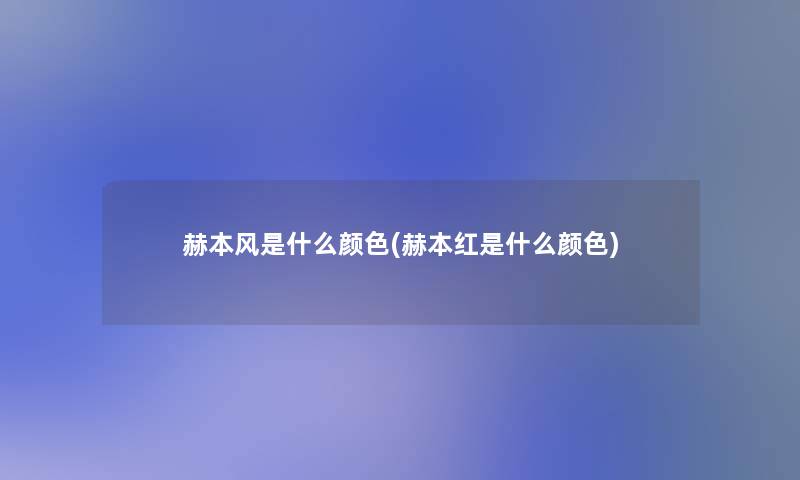 赫本风是什么颜色(赫本红是什么颜色)