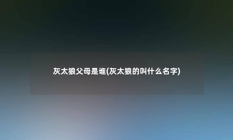 灰太狼父母是谁(灰太狼的叫什么名字)