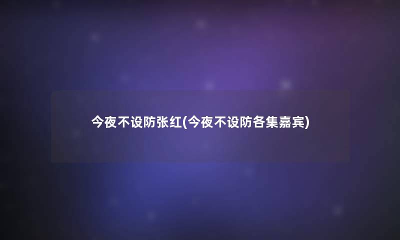 今夜不设防张红(今夜不设防各集嘉宾)