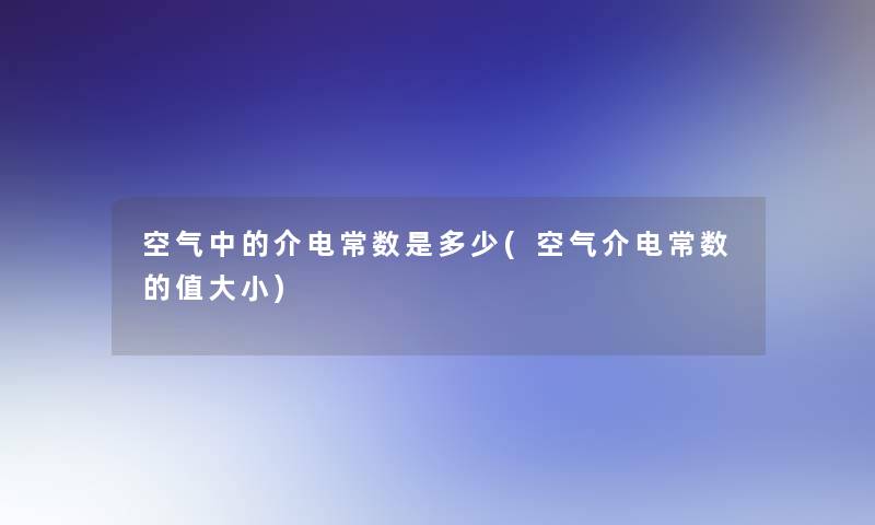 空气中的介电常数是多少(空气介电常数的值大小)