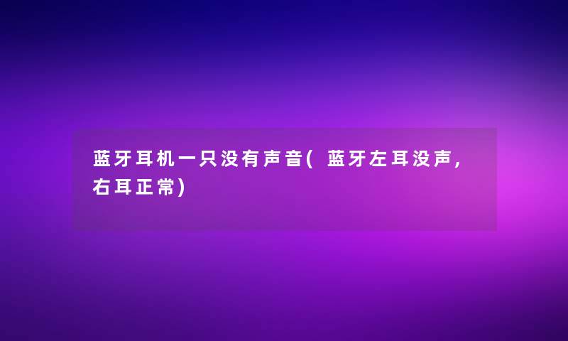 蓝牙耳机一只没有声音(蓝牙左耳没声,右耳正常)