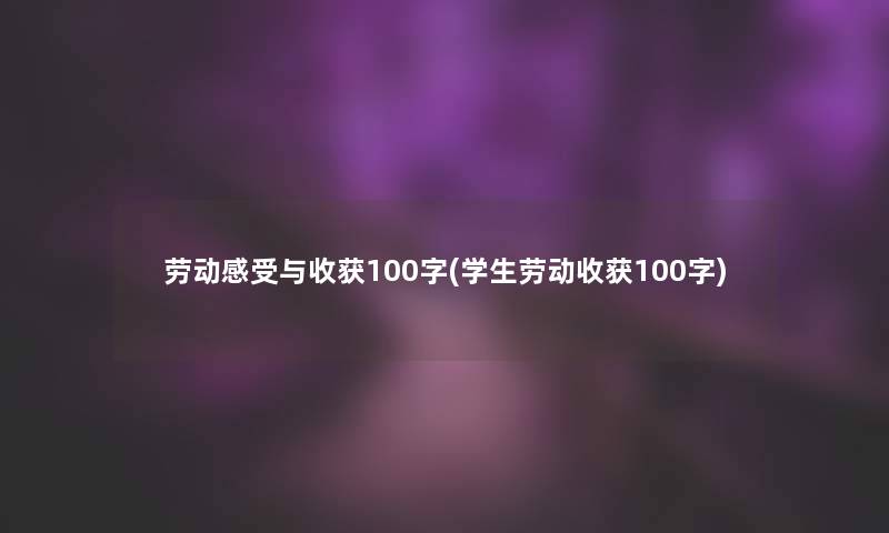 劳动感受与收获100字(学生劳动收获100字)