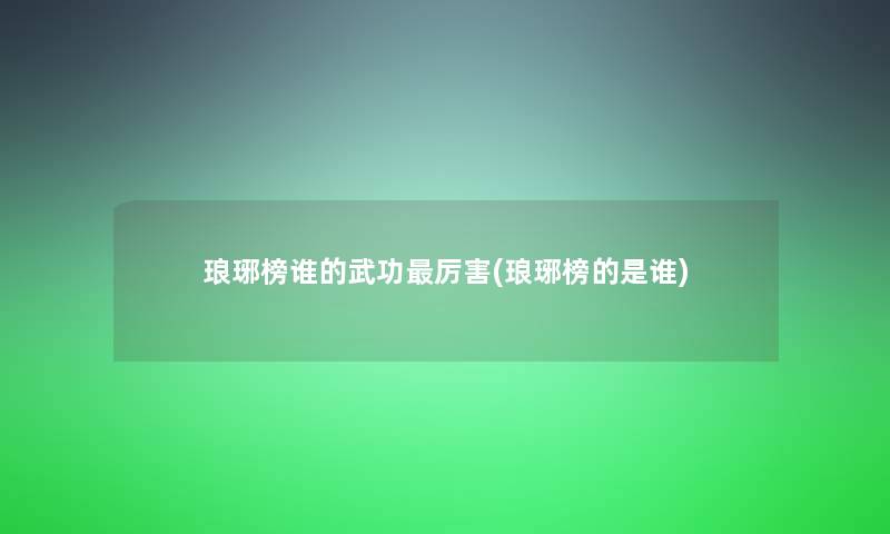 琅琊榜谁的武功厉害(琅琊榜的是谁)