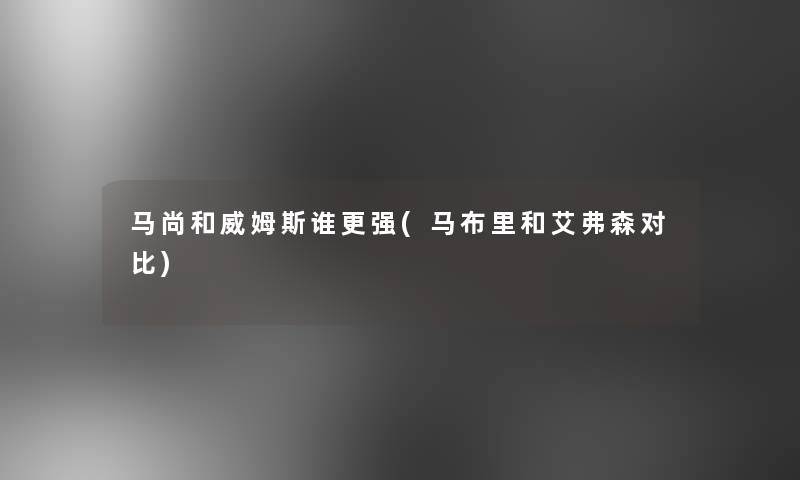 马尚和威姆斯谁更强(马布里和艾弗森对比)