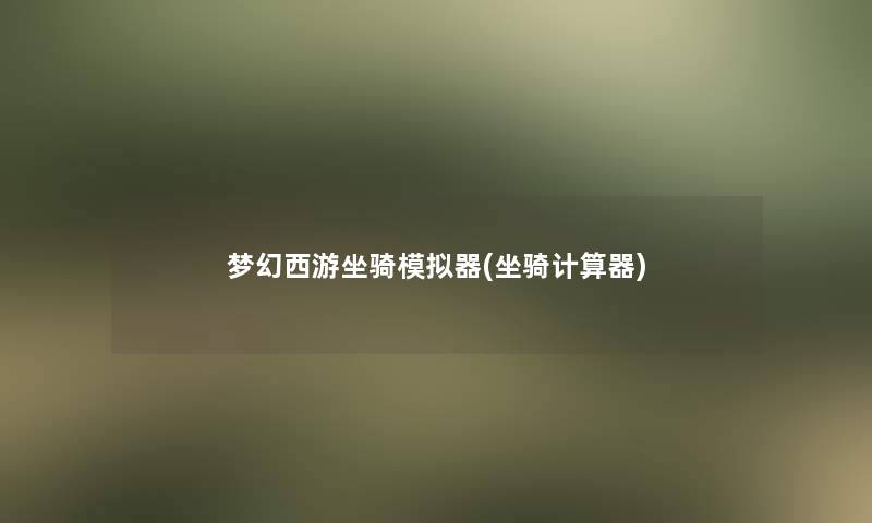 梦幻西游坐骑模拟器(坐骑计算器)