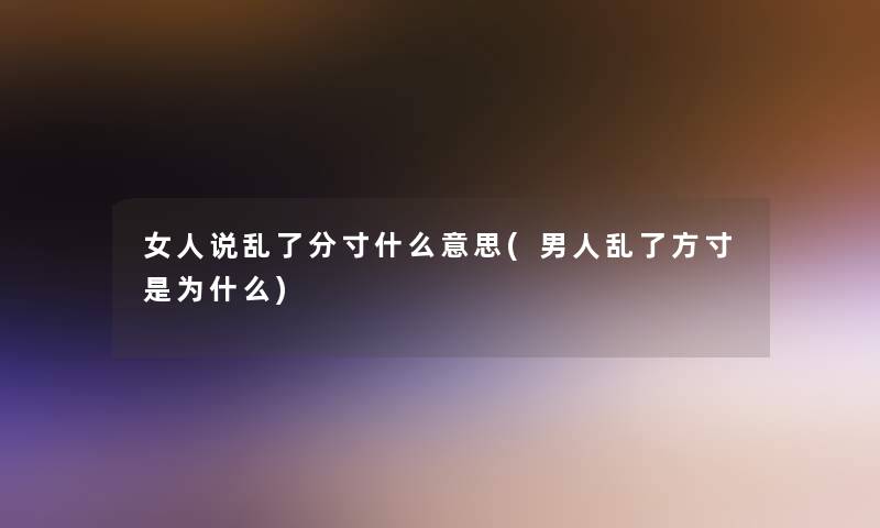 女人说乱了分寸什么意思(男人乱了方寸是为什么)