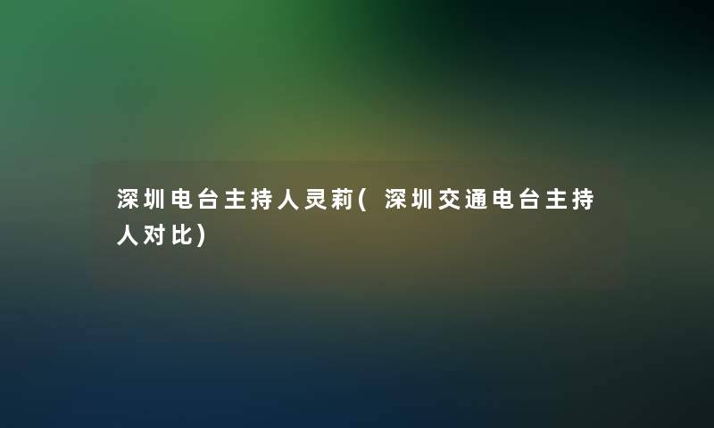 深圳电台主持人灵莉(深圳交通电台主持人对比)