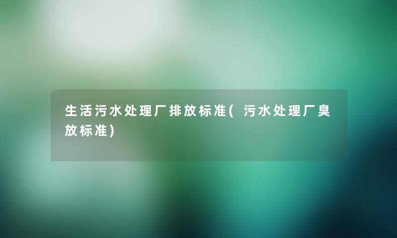 生活污水处理厂排放标准(污水处理厂臭放标准)