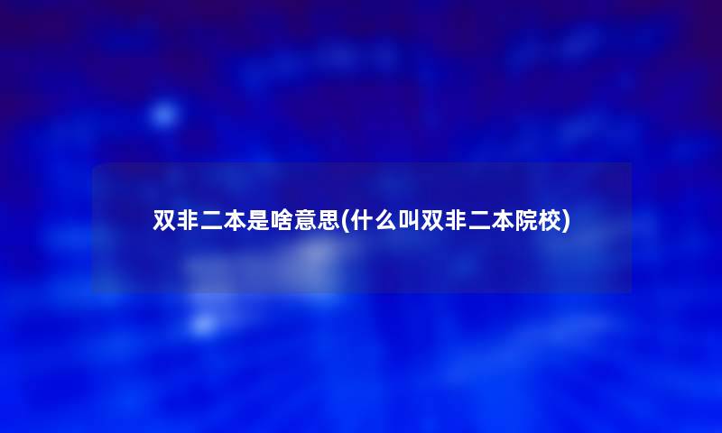 双非二本是啥意思(什么叫双非二本院校)